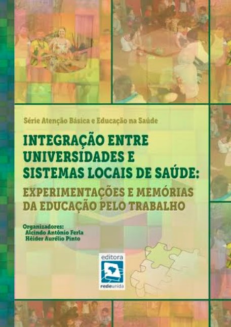 Integração entre universidade e sistemas locais de saúde: experimentações e memórias da educação pelo trabalho