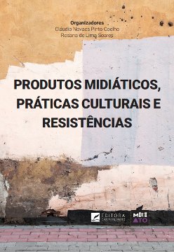 Produtos midiáticos, práticas culturais e resistências