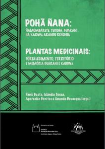 Pohã Ñana: nãnombarete, tekoha, guarani ha kaiowá arandu rehegua = Plantas medicinais: fortalecimento, território e memória guarani e kaiowá