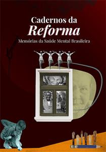Cadernos da reforma: memórias da saúde mental brasileira