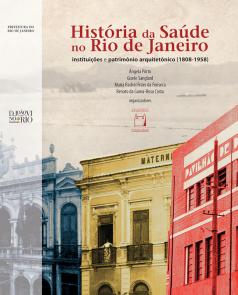 História da saúde no Rio de Janeiro: instituições e patrimônio arquitetônico (1808-1958)